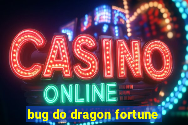 bug do dragon fortune